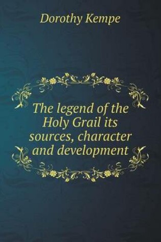 Cover of The legend of the Holy Grail its sources, character and development