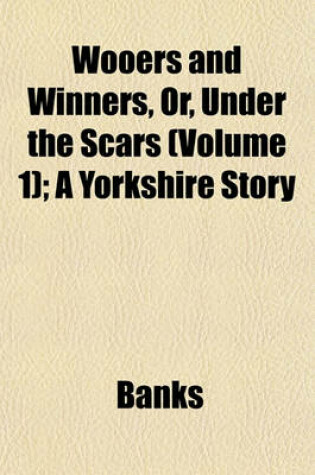 Cover of Wooers and Winners, Or, Under the Scars (Volume 1); A Yorkshire Story