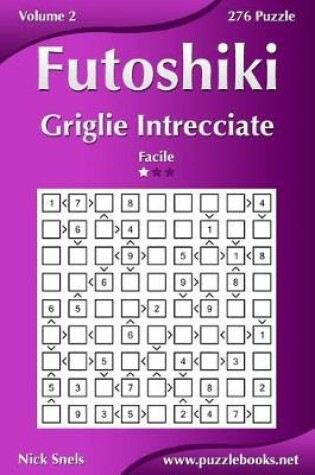 Cover of Futoshiki Griglie Intrecciate - Facile - Volume 2 - 276 Puzzle