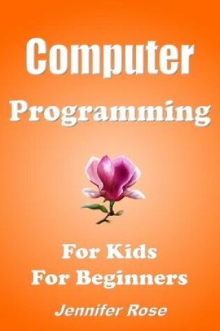 Cover of Computer Programming, For Kids, For Beginners.