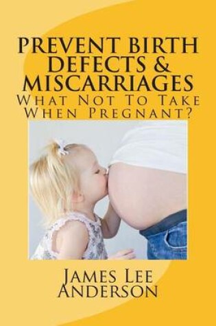 Cover of Prevent Birth Defects & Miscarriages