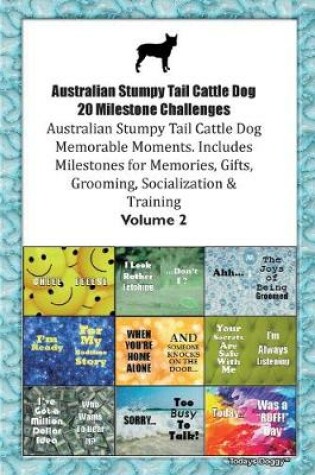 Cover of Australian Stumpy Tail Cattle Dog 20 Milestone Challenges Australian Stumpy Tail Cattle Dog Memorable Moments.Includes Milestones for Memories, Gifts, Grooming, Socialization & Training Volume 2