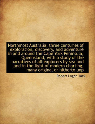 Book cover for Northmost Australia; Three Centuries of Exploration, Discovery, and Adventure in and Around the Cape York Peninsula, Queensland, with a Study of the Narratives of All Explorers by Sea and Land in the Light of Modern Charting, Many Original or Hitherto Unp