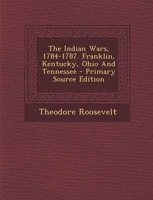 Book cover for The Indian Wars, 1784-1787. Franklin, Kentucky, Ohio and Tennessee - Primary Source Edition