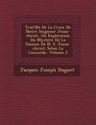 Book cover for Trait E de La Croix de Notre Seigneur Jesus-Christ, Ou Explication Du Mystere de La Passion de N. S. Jesus-Christ