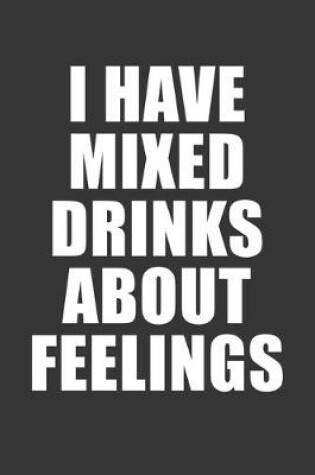 Cover of I Have Mixed Drinks About Feelings Notebook