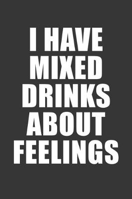 Book cover for I Have Mixed Drinks About Feelings Notebook