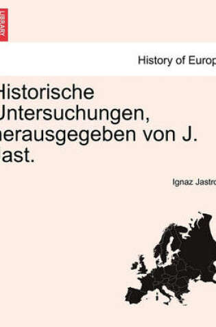 Cover of Historische Untersuchungen, Herausgegeben Von J. Jast. Heft X