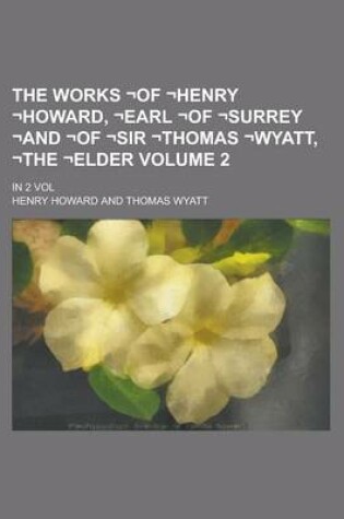 Cover of The Works -Of -Henry -Howard, -Earl -Of -Surrey -And -Of -Sir -Thomas -Wyatt, -The -Elder; In 2 Vol Volume 2