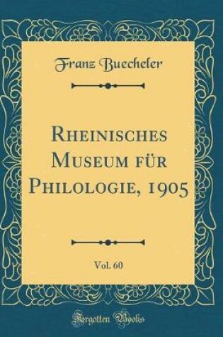 Cover of Rheinisches Museum Fur Philologie, 1905, Vol. 60 (Classic Reprint)