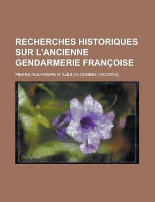 Book cover for Recherches Historiques Sur L'Ancienne Gendarmerie Francoise