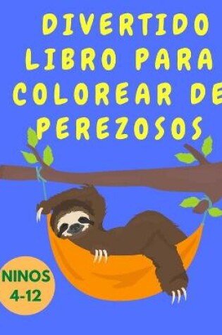 Cover of Divertido libro para colorear de perezosos para ninos de 4 a 12 anos