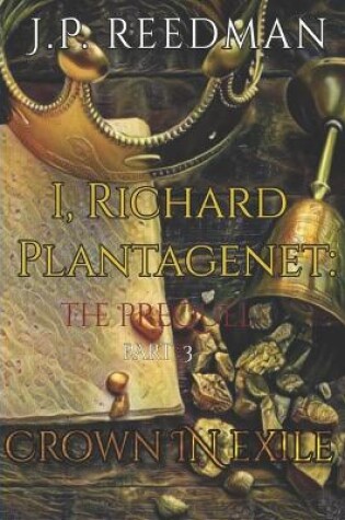 Cover of I, Richard Plantagenet, the Prequel, Part Three