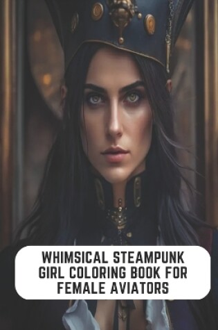 Cover of Whimsical Steampunk Girl Coloring Book for Female Aviators