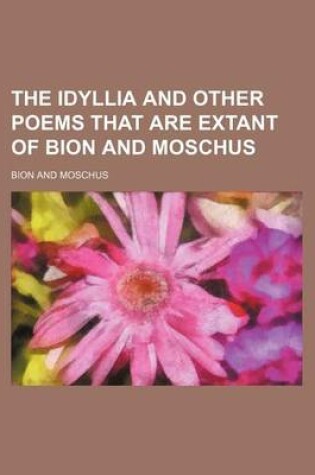 Cover of The Idyllia and Other Poems That Are Extant of Bion and Moschus