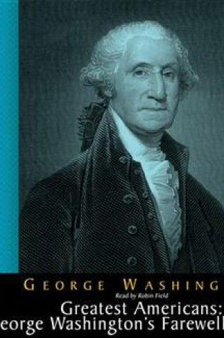 Cover of The Greatest Americans Series: Geroge Washington's Farewell Address