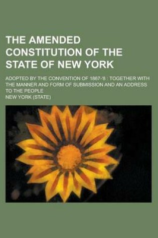 Cover of The Amended Constitution of the State of New York; Adopted by the Convention of 1867-'8