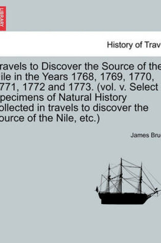 Cover of Travels to Discover the Source of the Nile in the Years 1768, 1769, 1770, 1771, 1772 and 1773. (Vol. V. Select Specimens of Natural History Collected in Travels to Discover the Source of the Nile, Etc.)