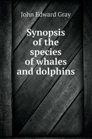 Cover of Synopsis of the species of whales and dolphins