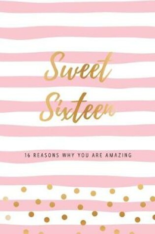 Cover of Sweet Sixteen - 16 Reasons Why You Are Amazing