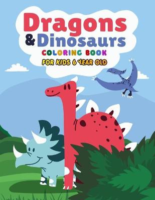 Book cover for Dragons & Dinosaurs Coloring Book For Kids 6 Year Old