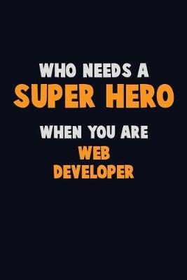 Book cover for Who Need A SUPER HERO, When You Are Web Developer