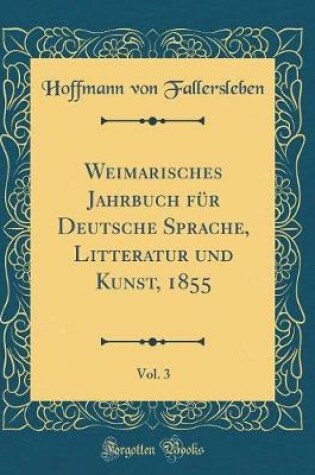 Cover of Weimarisches Jahrbuch Für Deutsche Sprache, Litteratur Und Kunst, 1855, Vol. 3 (Classic Reprint)