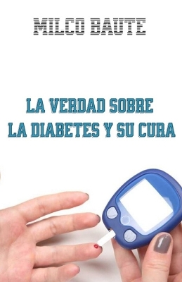 Book cover for La Verdad sobre la Diabetes y su cura