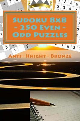 Book cover for Sudoku 8 X 8 - 250 Even - Odd Puzzles - Anti - Knight - Bronze