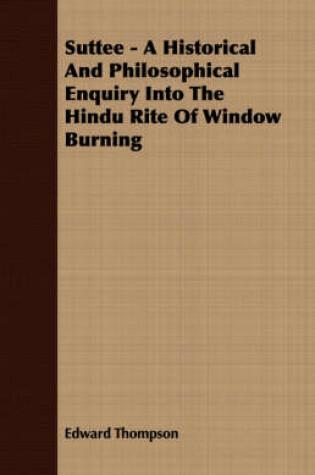 Cover of Suttee - A Historical And Philosophical Enquiry Into The Hindu Rite Of Window Burning