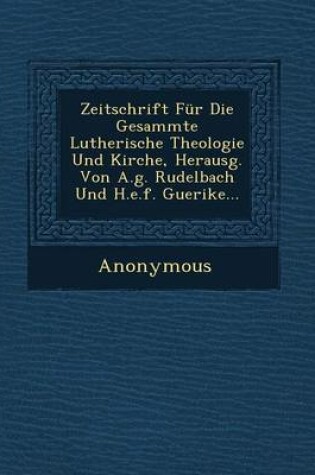 Cover of Zeitschrift Fur Die Gesammte Lutherische Theologie Und Kirche, Herausg. Von A.G. Rudelbach Und H.E.F. Guerike...