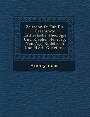 Book cover for Zeitschrift Fur Die Gesammte Lutherische Theologie Und Kirche, Herausg. Von A.G. Rudelbach Und H.E.F. Guerike...