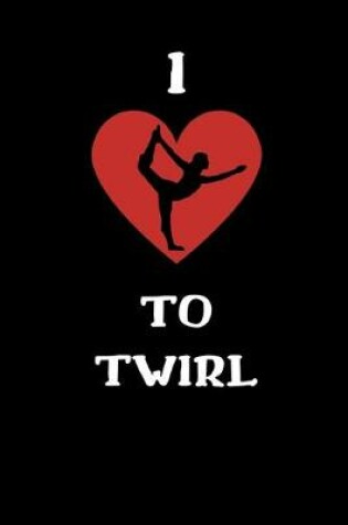 Cover of I Love To Twirl