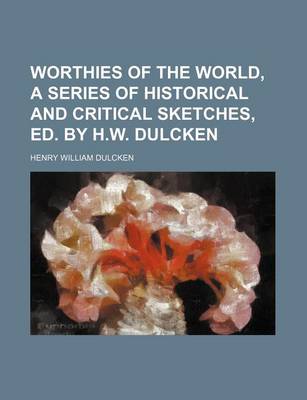 Book cover for Worthies of the World, a Series of Historical and Critical Sketches, Ed. by H.W. Dulcken