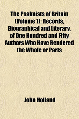 Book cover for The Psalmists of Britain (Volume 1); Records, Biographical and Literary, of One Hundred and Fifty Authors Who Have Rendered the Whole or Parts