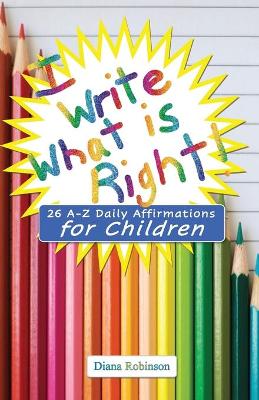 Book cover for I Write What is Right! 26 A-Z Daily Affirmations for Children