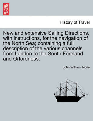 Book cover for New and Extensive Sailing Directions, with Instructions, for the Navigation of the North Sea; Containing a Full Description of the Various Channels from London to the South Foreland and Orfordness.