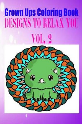 Cover of Grown Ups Coloring Book Designs to Relax You Vol. 2