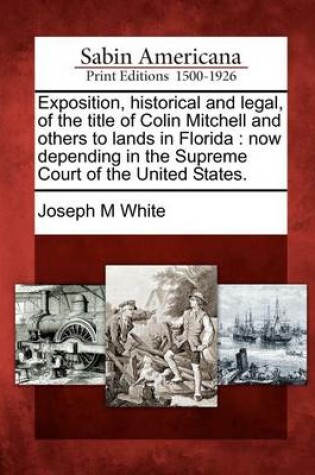 Cover of Exposition, Historical and Legal, of the Title of Colin Mitchell and Others to Lands in Florida