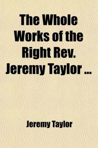 Cover of The Whole Works of the Right REV. Jeremy Taylor (Volume 8); Worthy Communicant. Supplement of Sermons. Collection of Offices