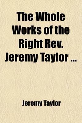 Book cover for The Whole Works of the Right REV. Jeremy Taylor (Volume 8); Worthy Communicant. Supplement of Sermons. Collection of Offices