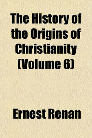 Cover of The History of the Origins of Christianity (Volume 6)