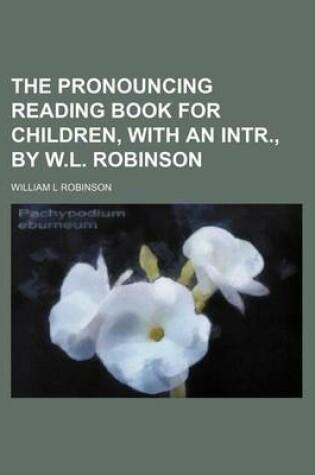 Cover of The Pronouncing Reading Book for Children, with an Intr., by W.L. Robinson