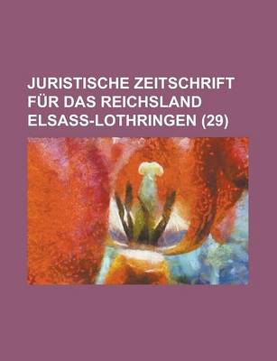 Book cover for Juristische Zeitschrift Fur Das Reichsland Elsass-Lothringen (29 )