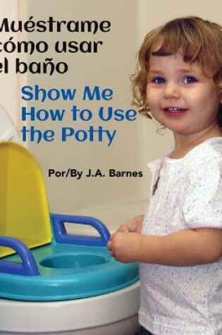 Cover of Muéstrame Cómo Usar El Baño / Show Me How to Use the Potty