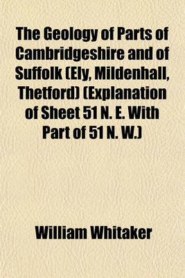 Book cover for The Geology of Parts of Cambridgeshire and of Suffolk (Ely, Mildenhall, Thetford) (Explanation of Sheet 51 N. E. with Part of 51 N. W.)