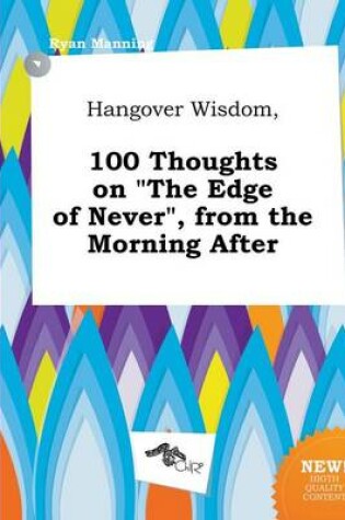 Cover of Hangover Wisdom, 100 Thoughts on the Edge of Never, from the Morning After