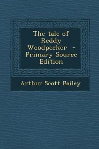 Cover of The Tale of Reddy Woodpecker - Primary Source Edition