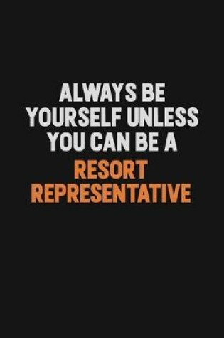 Cover of Always Be Yourself Unless You Can Be A Resort Representative