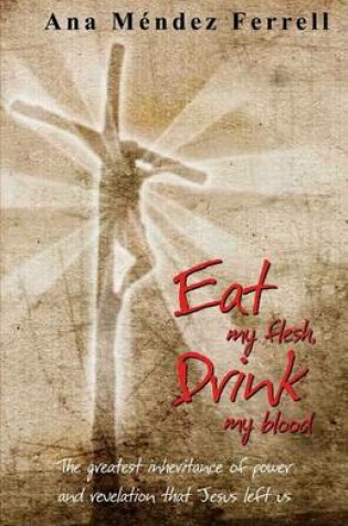 Cover of Eat My Flesh, Drink My Blood